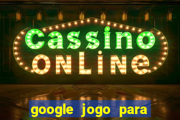 google jogo para ganhar dinheiro